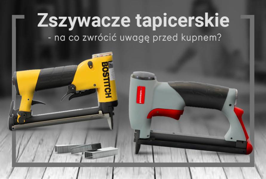 Zszywacze tapicerskie – na co zwrócić uwagę podczas wyboru? Zszywacze tapicerskie – na co zwrócić uwagę podczas wyboru?